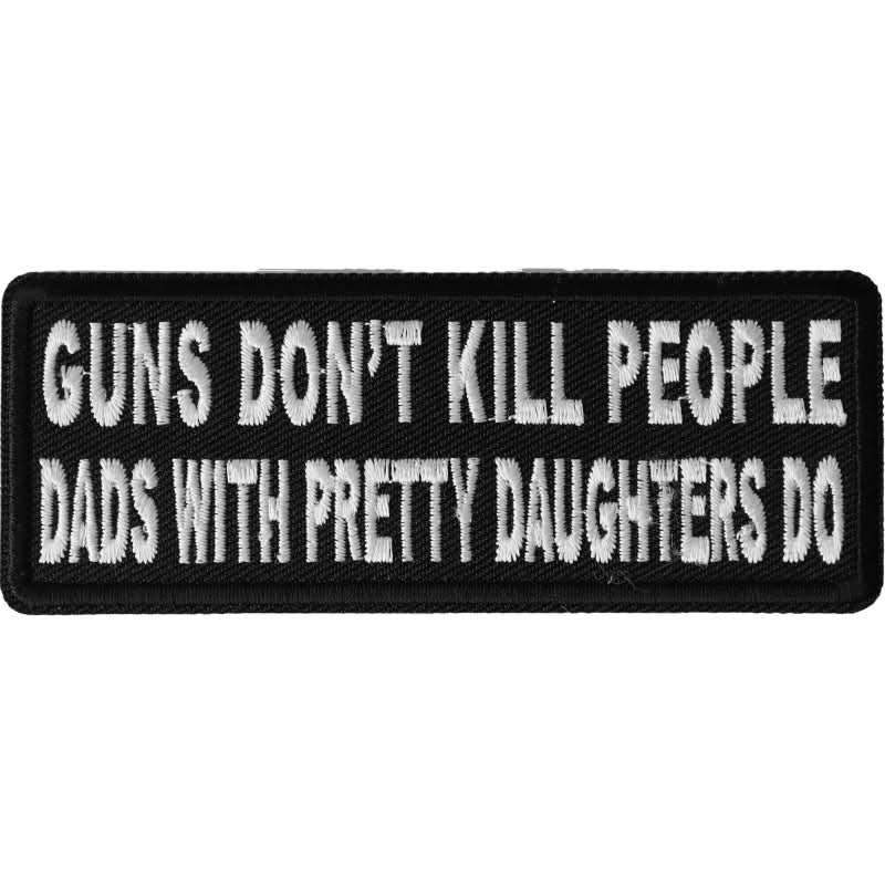 P4880 Guns Don't Kill People Dad's With Pretty Daughters Do Patch Patches The Cheap Place